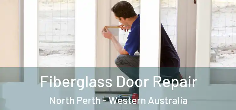 Fiberglass Door Repair North Perth - Western Australia