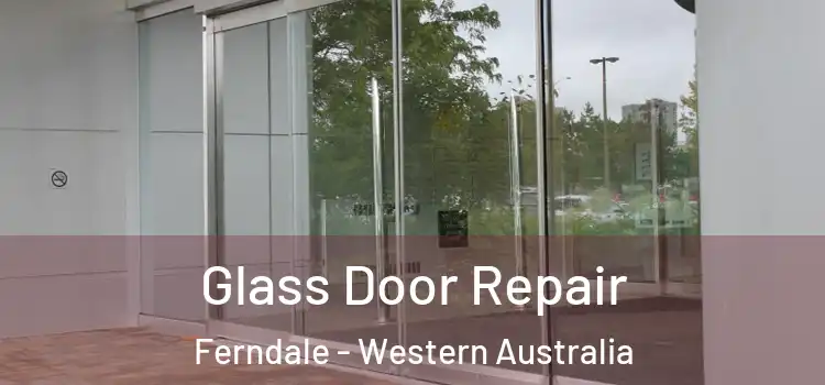 Glass Door Repair Ferndale - Western Australia