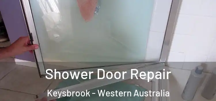 Shower Door Repair Keysbrook - Western Australia