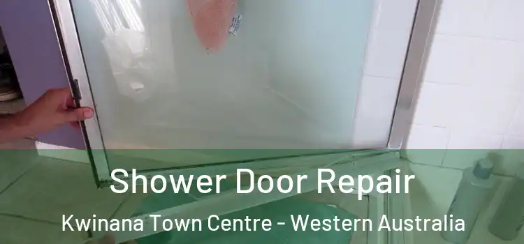 Shower Door Repair Kwinana Town Centre - Western Australia